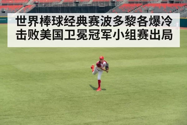 世界棒球经典赛波多黎各爆冷击败美国卫冕冠军小组赛出局